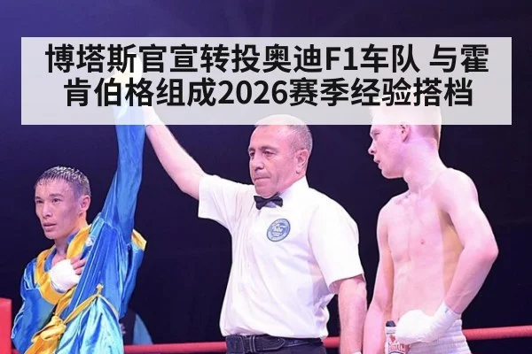 博塔斯官宣转投奥迪F1车队 与霍肯伯格组成2026赛季经验搭档